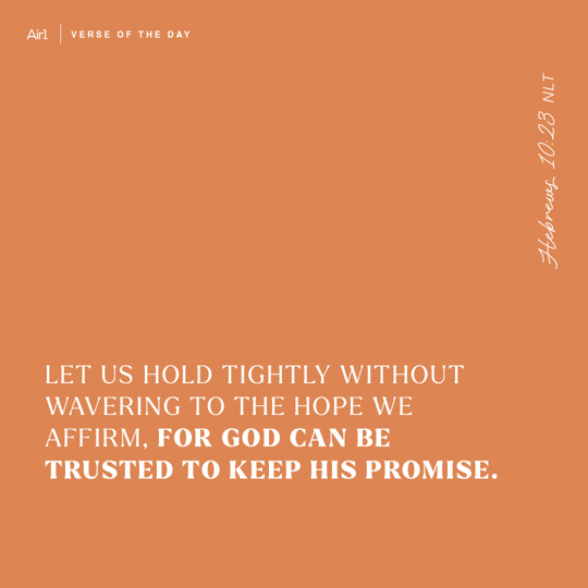 Let us hold tightly without wavering to the hope we affirm, for God can be trusted to keep His promise.