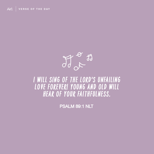 I will sing of the LORD’s unfailing love forever! Young and old will hear of Your faithfulness.