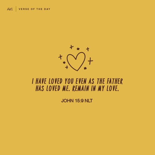 I have loved you even as the Father has loved me. Remain in my love.