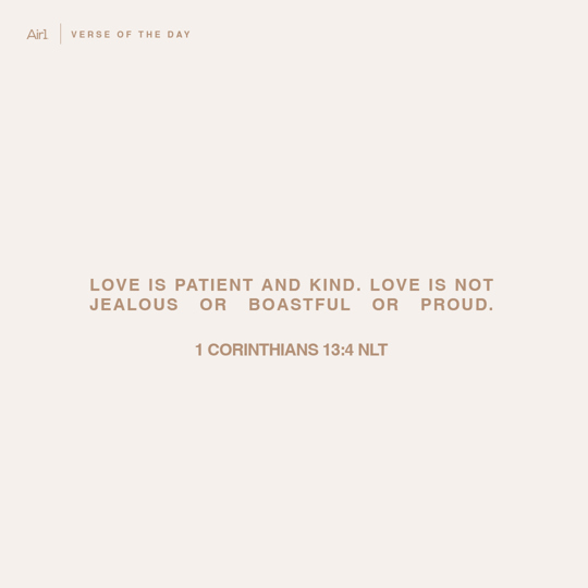 Love is patient and kind. Love is not jealous or boastful or proud.