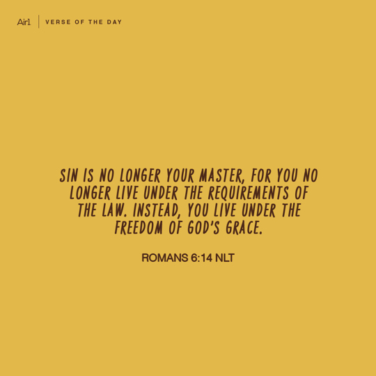 Sin is no longer your master, for you no longer live under the requirements of the law. Instead, you live under the freedom of God’s grace.