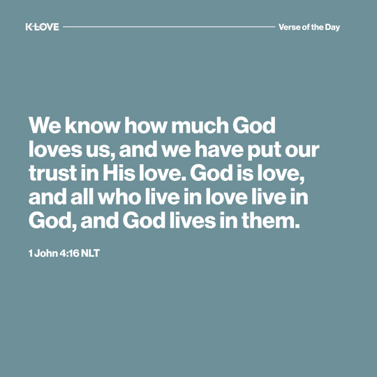 We know how much God loves us, and we have put our trust in His love. God is love, and all who live in love live in God, and God lives in them.