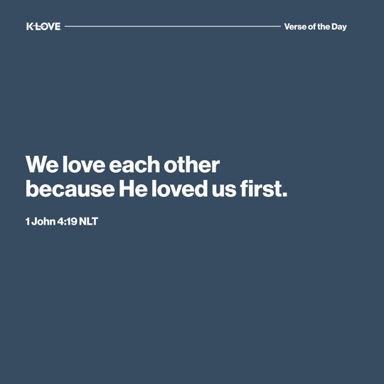 We love each other because He loved us first.