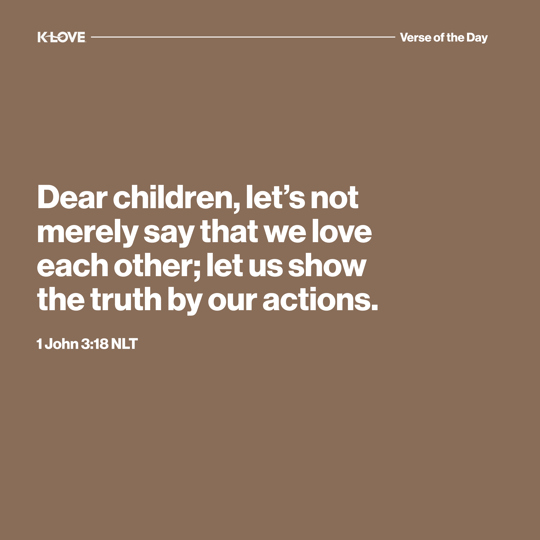 Dear children, let’s not merely say that we love each other; let us show the truth by our actions.