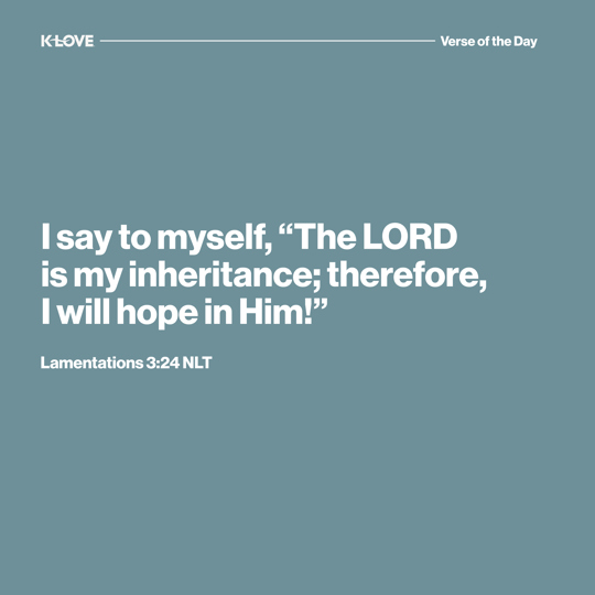 I say to myself, “The LORD is my inheritance; therefore, I will hope in Him!”