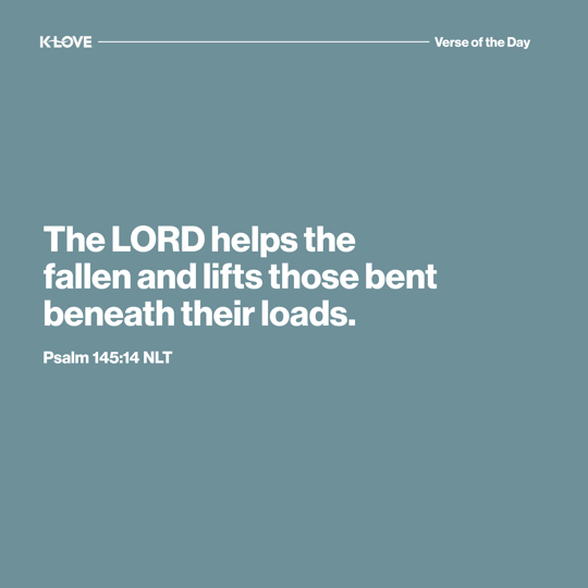 The LORD helps the fallen and lifts those bent beneath their loads.