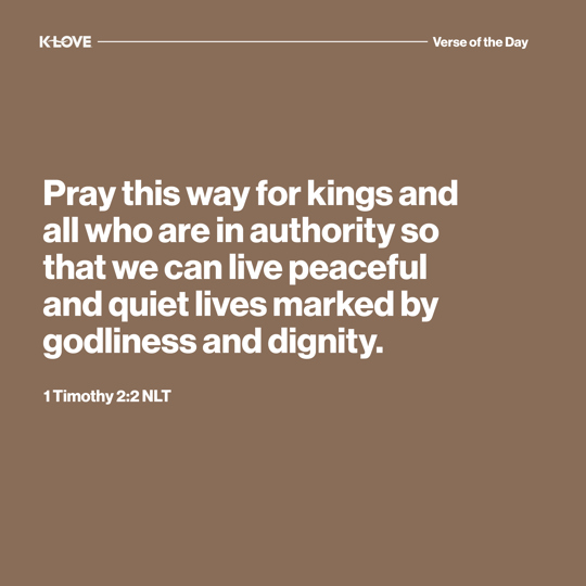 Pray this way for kings and all who are in authority so that we can live peaceful and quiet lives marked by godliness and dignity.