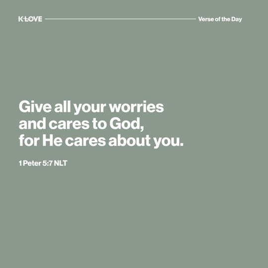 Give all your worries and cares to God, for He cares about you.