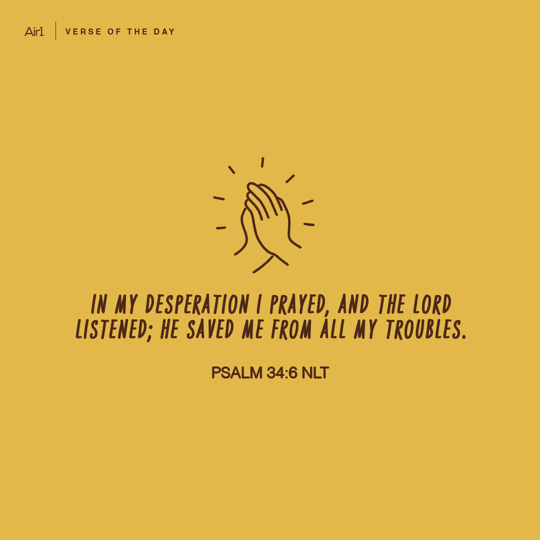 In my desperation I prayed, and the LORD listened; He saved me from all my troubles.