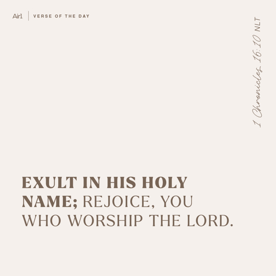 Exult in His holy name; rejoice, you who worship the LORD.