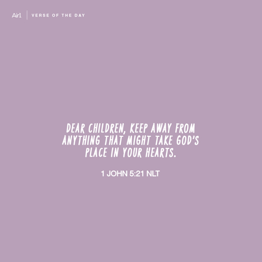 Dear children, keep away from anything that might take God’s place in your hearts.