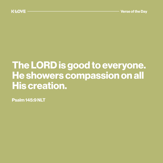 The LORD is good to everyone. He showers compassion on all His creation.