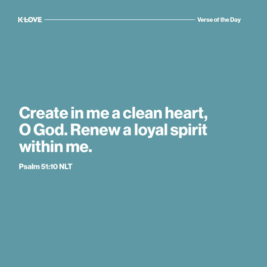 Create in me a clean heart, O God. Renew a loyal spirit within me.