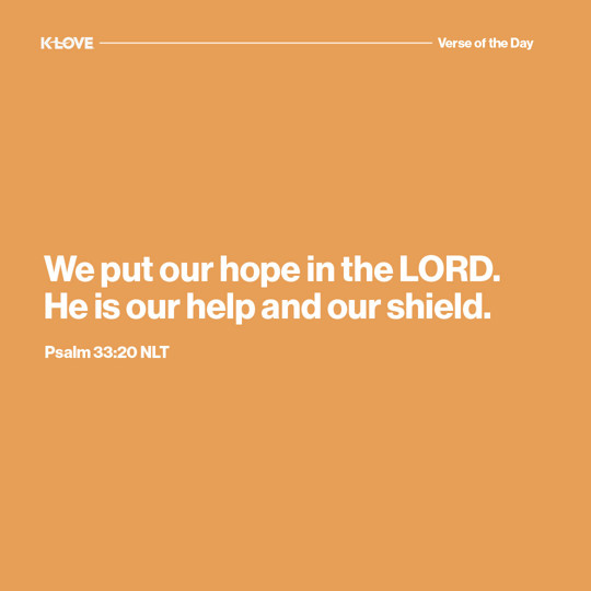 We put our hope in the LORD. He is our help and our shield.
