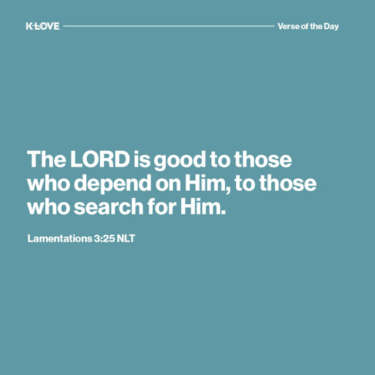 The LORD is good to those who depend on Him, to those who search for Him.