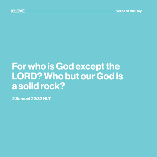 For who is God except the LORD? Who but our God is a solid rock?
