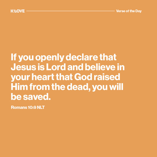 If you openly declare that Jesus is Lord and believe in your heart that God raised Him from the dead, you will be saved.