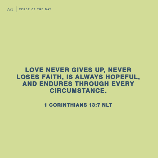 Love never gives up, never loses faith, is always hopeful, and endures through every circumstance.