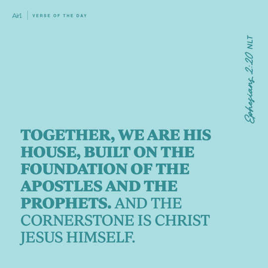 Together, we are His house, built on the foundation of the apostles and the prophets. And the Cornerstone is Christ Jesus Himself.