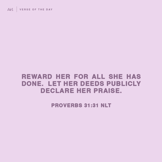 Reward her for all she has done.  Let her deeds publicly declare her praise.