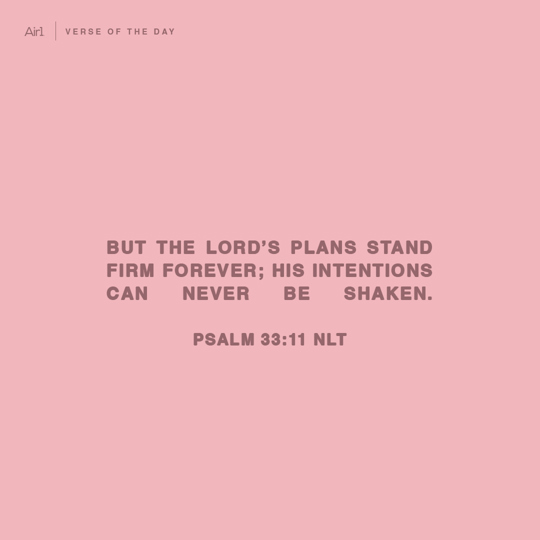 But the LORD’s plans stand firm forever; His intentions can never be shaken.