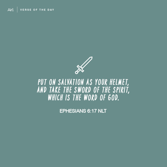 Put on salvation as your helmet, and take the sword of the Spirit, which is the word of God.