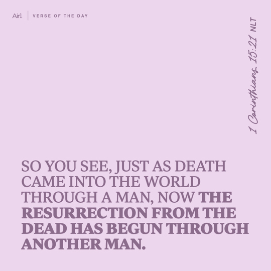 So you see, just as death came into the world through a man, now the resurrection from the dead has begun through another Man.