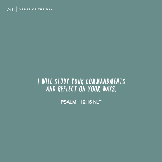 I will study Your commandments and reflect on Your ways.