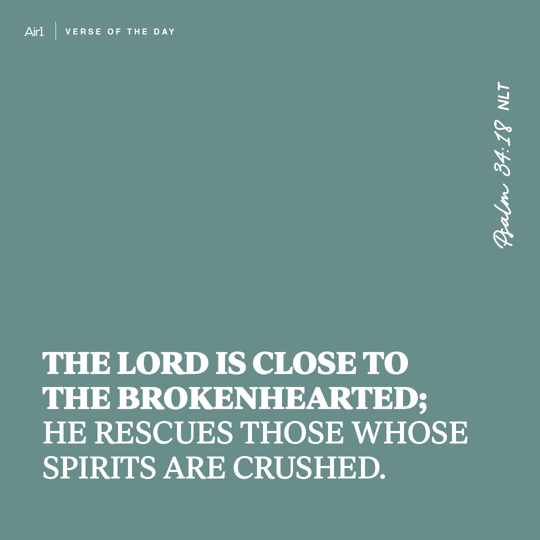 The Lord is close to the brokenhearted; He rescues those whose spirits are crushed.