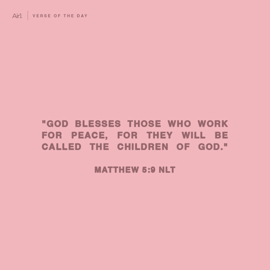 "God blesses those who work for peace, for they will be called the children of God."