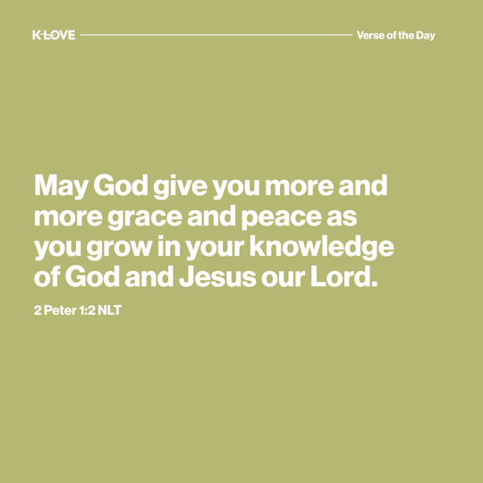 May God give you more and more grace and peace as you grow in your knowledge of God and Jesus our Lord.
