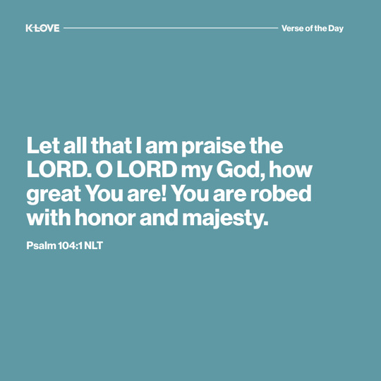 Let all that I am praise the LORD. O LORD my God, how great You are! You are robed with honor and majesty.
