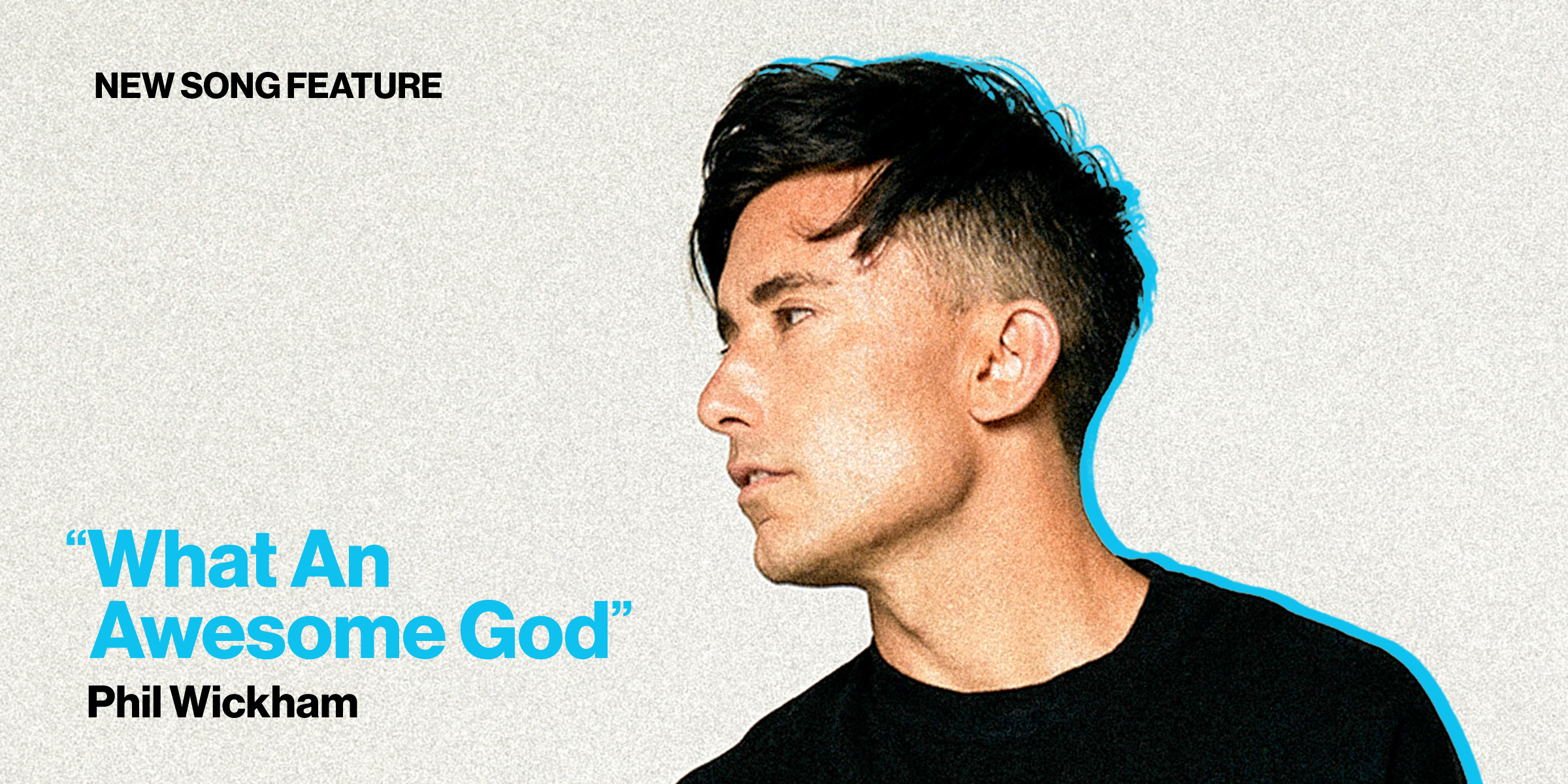 New Song Feature What An Awesome God by Phil Wickham