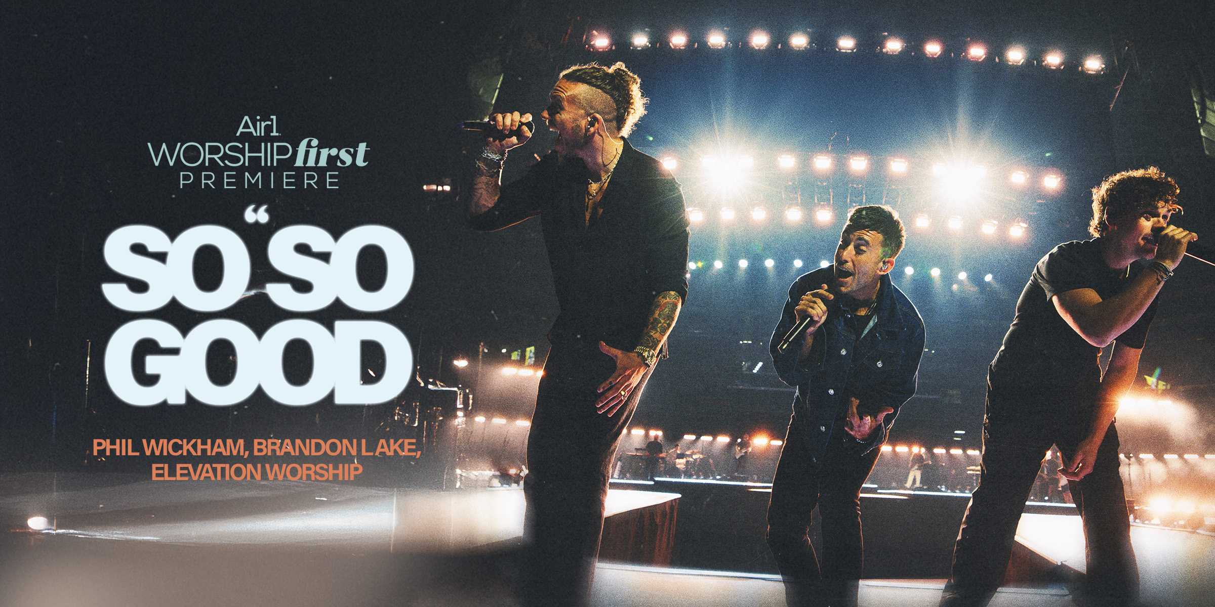 Air1 Worship First Premiere: "So So Good" Phil Wickham, Brandon Lake, Elevation Worship