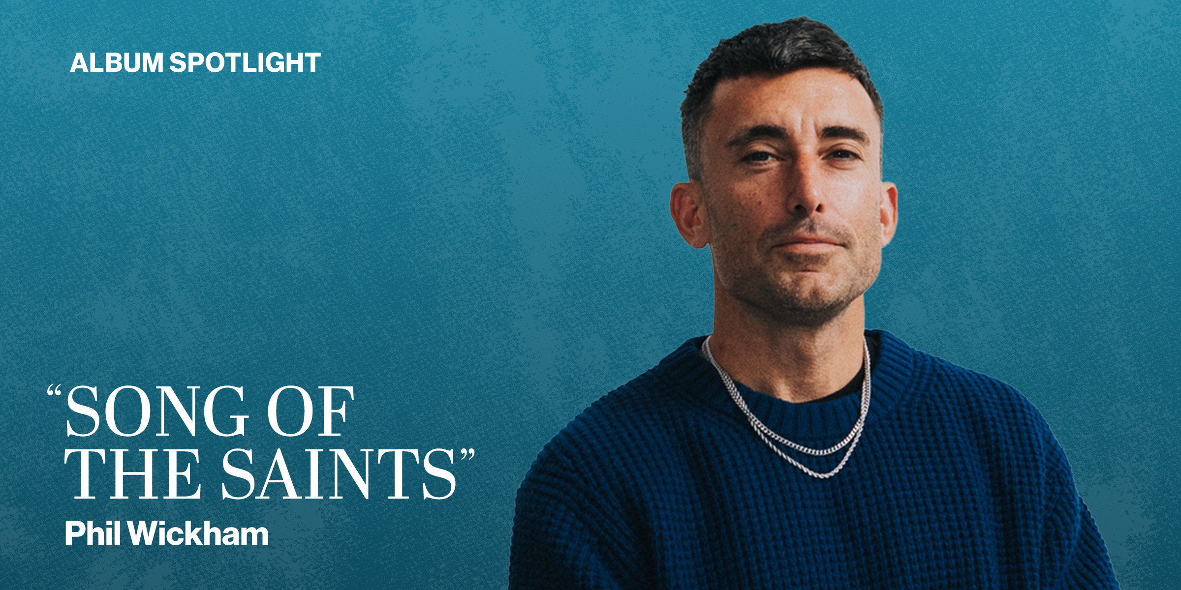 Album Spotlight Song of the Saints Phil Wickham