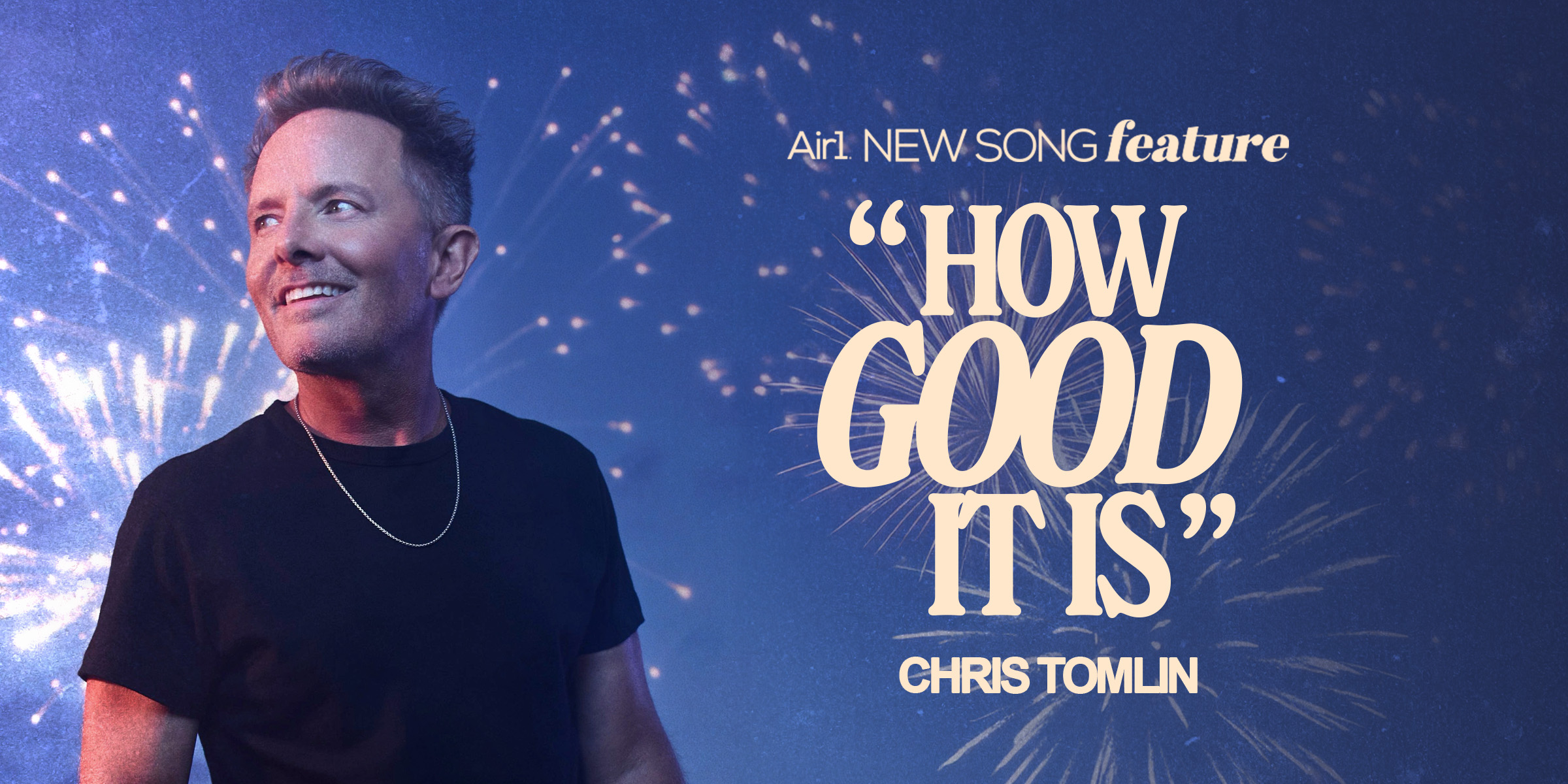 Air1 New Song Feature: "How Good It Is" Chris Tomlin