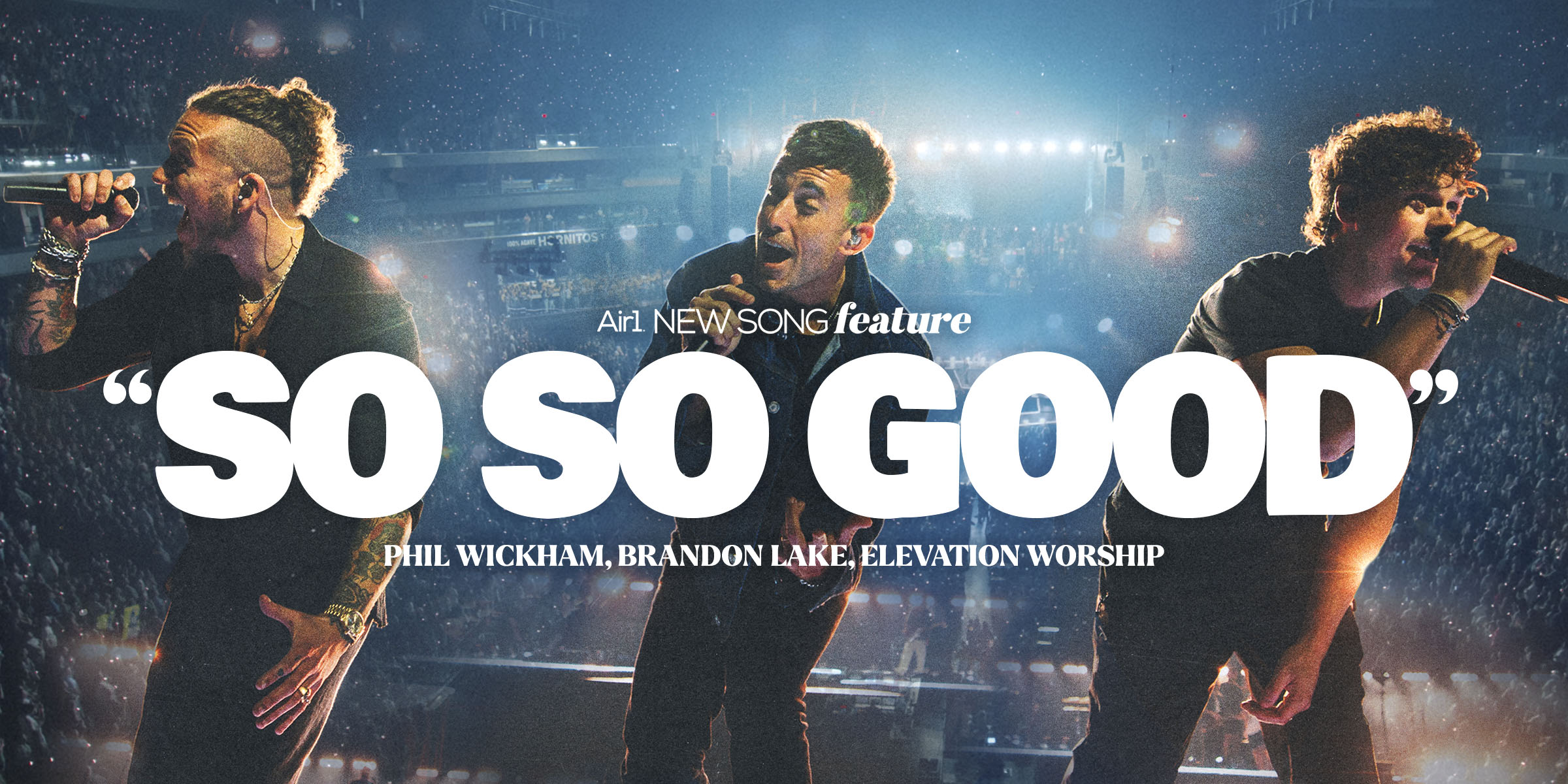 Air1 New Song Feature: "So So Good" Phil Wickham, Brandon Lake, Elevation Worship