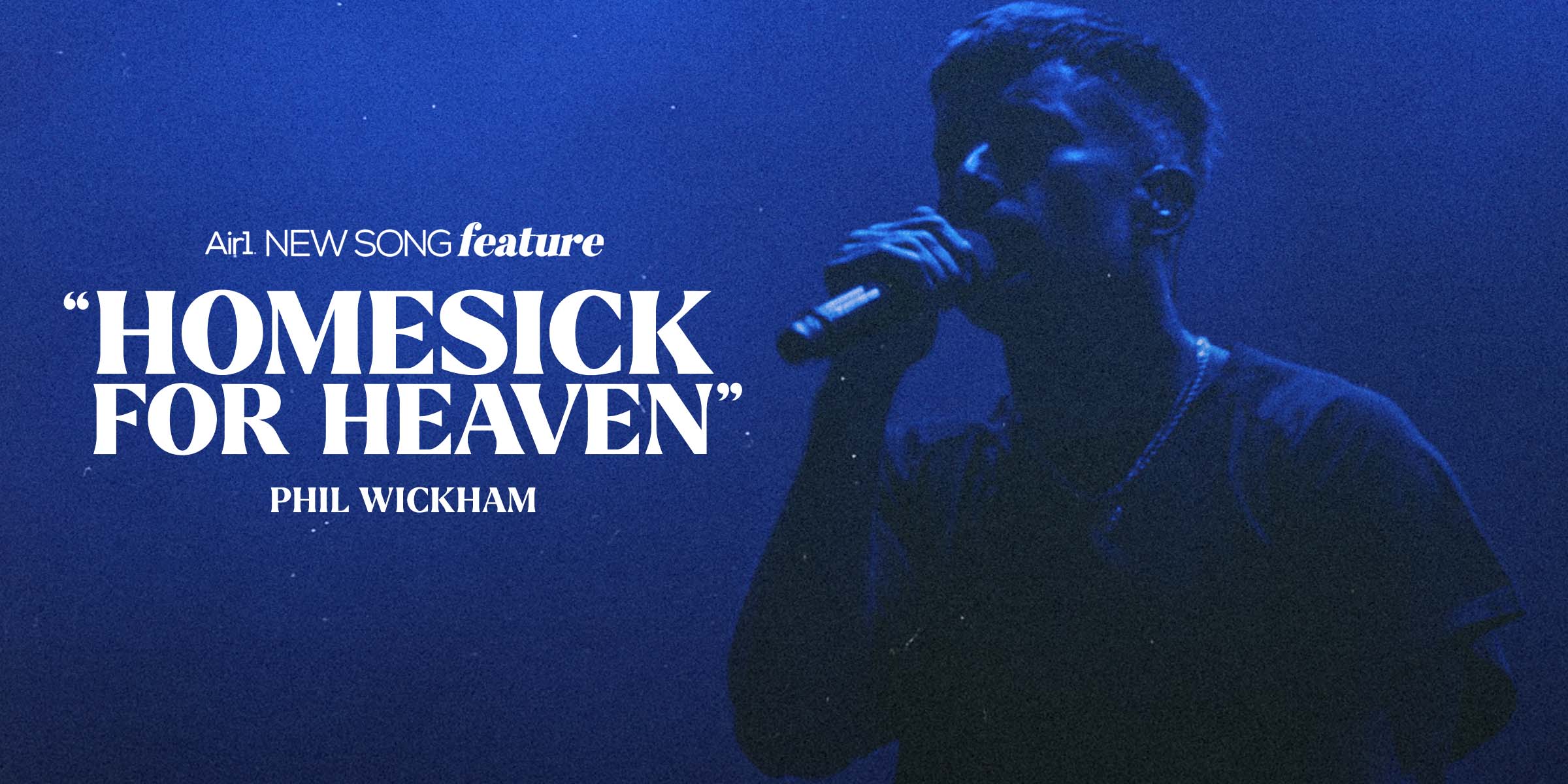 Air1 New Song Feature: "Homesick For Heaven" Phil Wickham