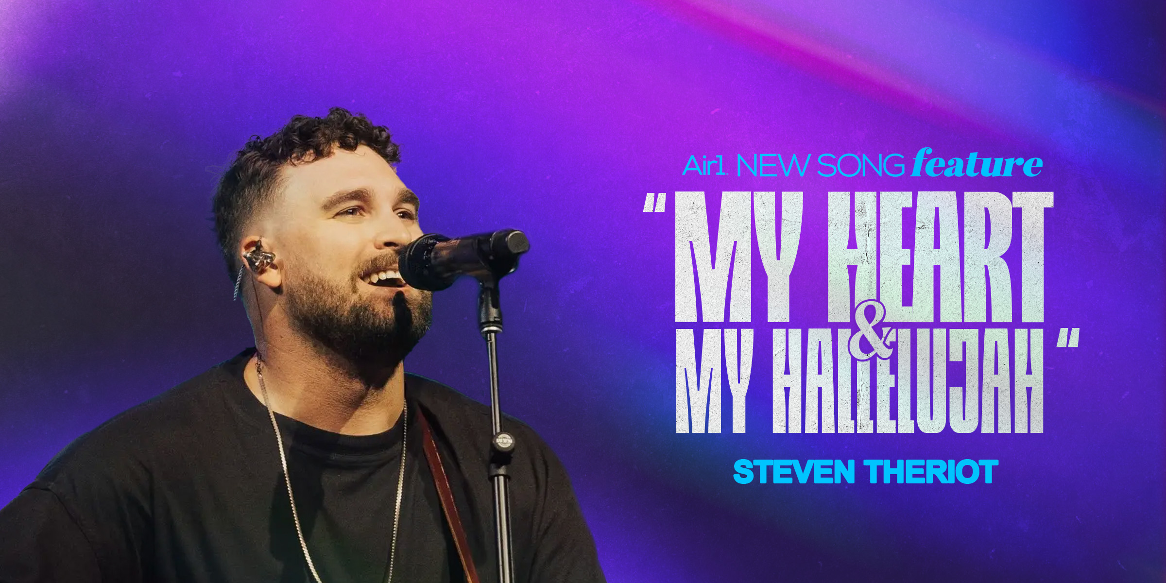 Air1 New Song Feature: "My Heart And My Hallelujah" Steven Theriot