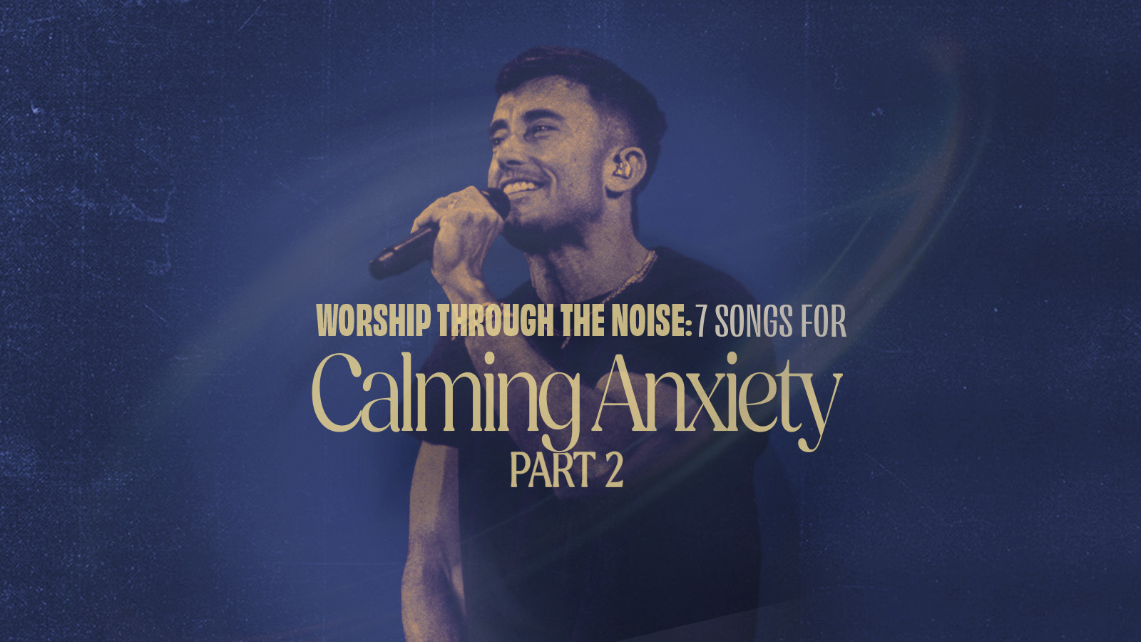 Worship through the Noise: 7 Songs for Calming Anxiety Part 2
