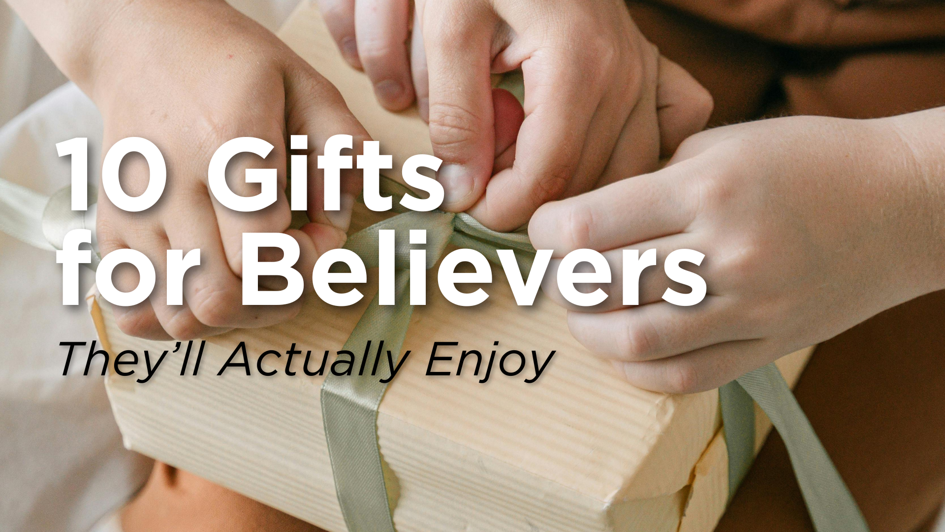 "10 gifts for believers" text on top of hands opening a present