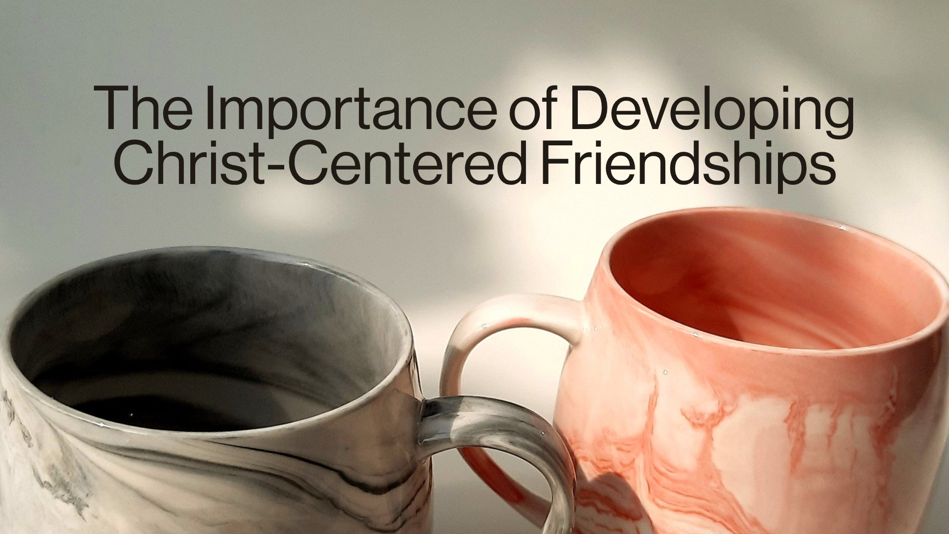 The Importance of Developing Christ-Centered Friendships Image