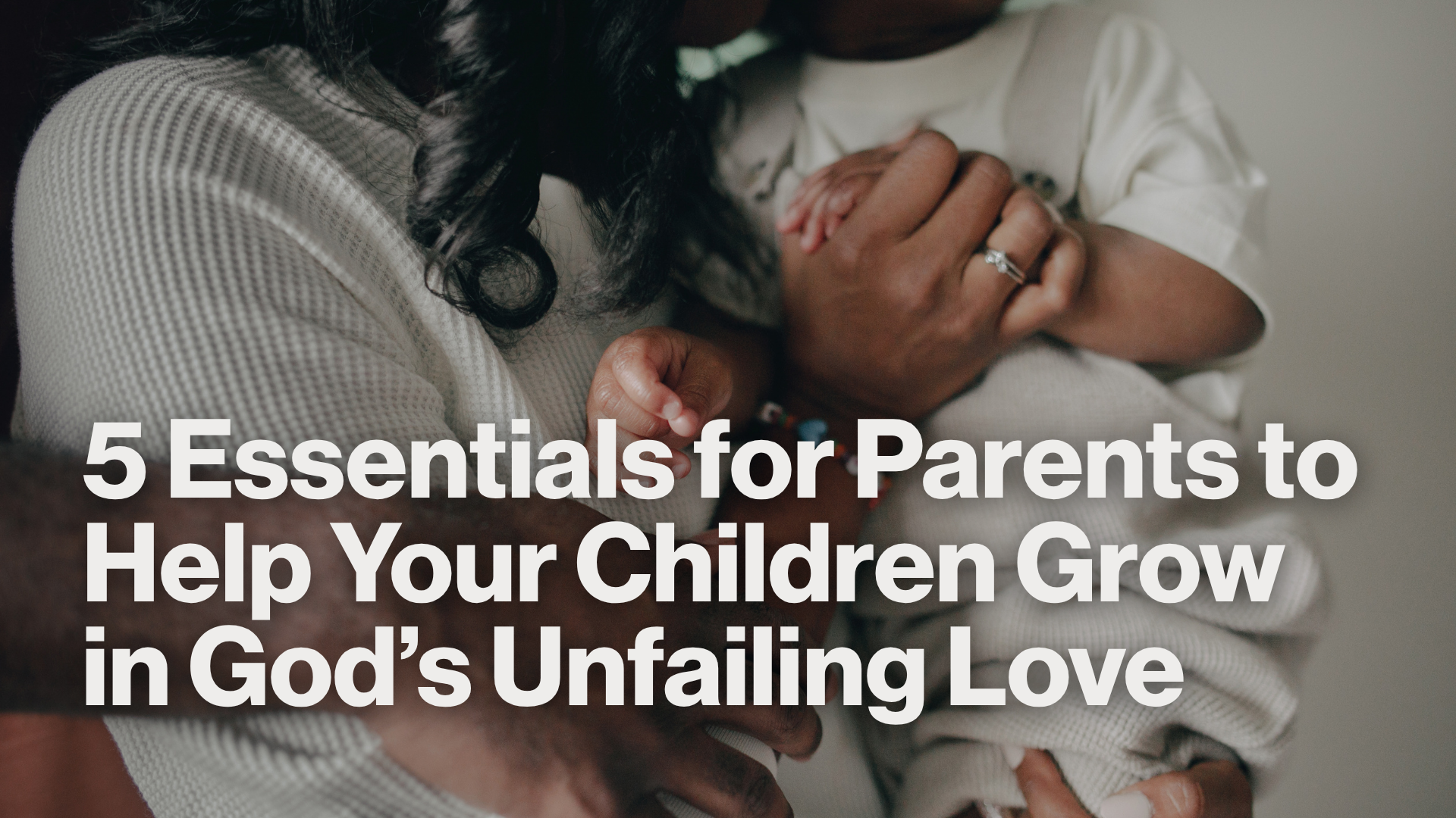 5 Essentials for Parents to Help Your Children Grow in God’s Unfailing Love Image