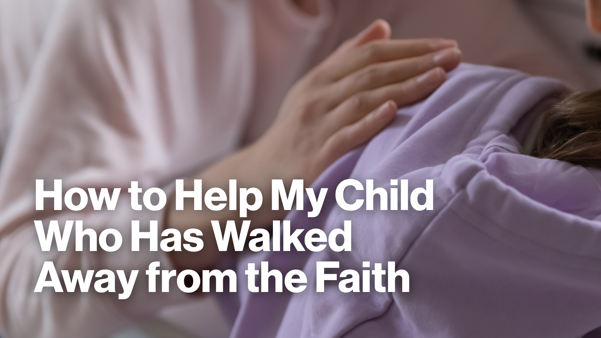How to Help My Child Who Has Walked Away from the Faith Image