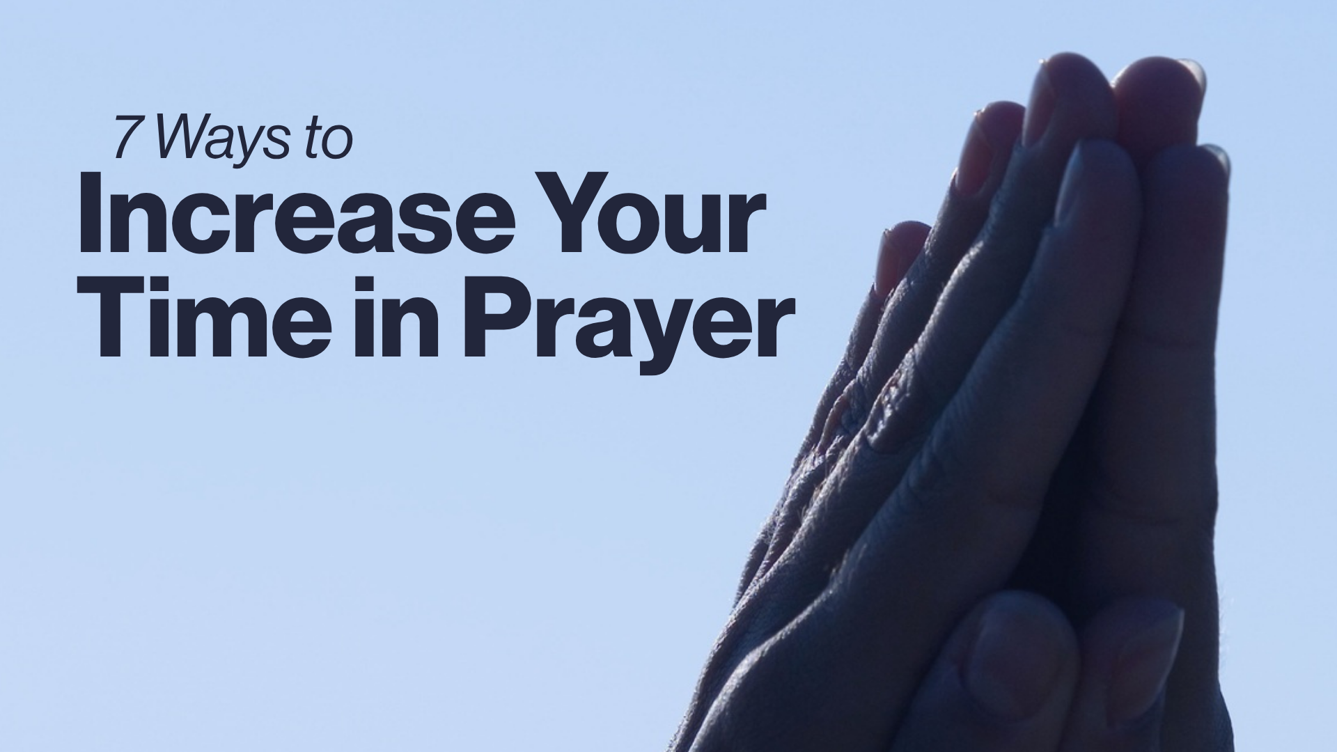7 Ways to Increase Your Time in Prayer Image