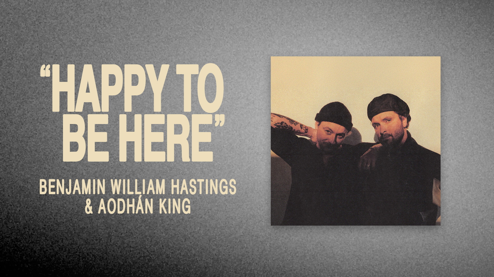 "Happy To Be Here" Benjamin William Hastings & Aodhan King