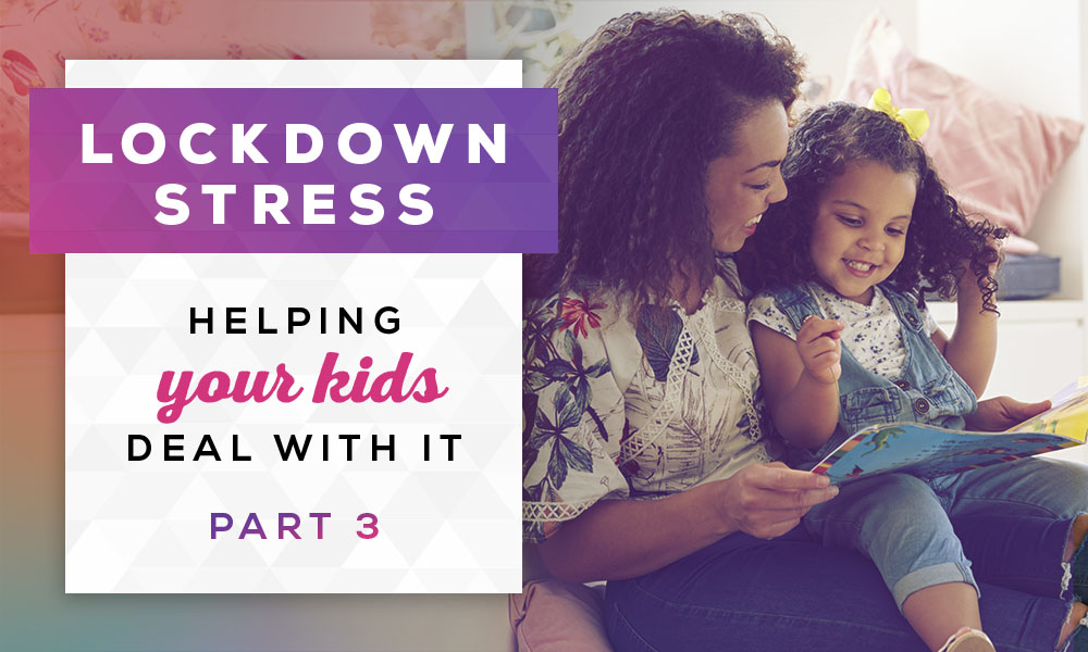 Lockdown Stress. Helping your kids deal with it. Part 3