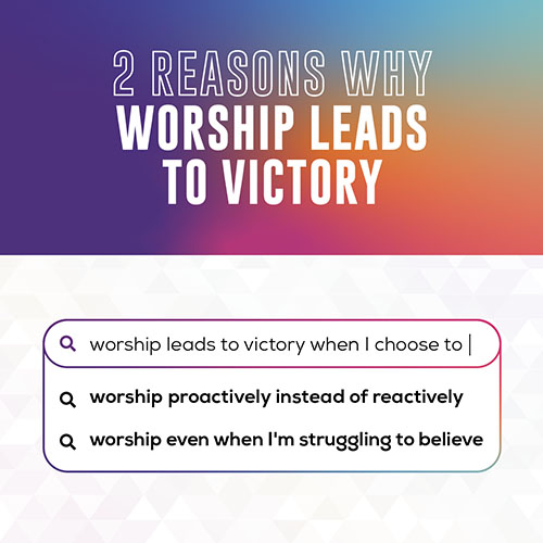 2 Reasons Why Worship Leads To Victory: Worship Leads To Victory When I Choose To Worship Proactively Instead Of Reactively, When I Choose To Worship Even When I