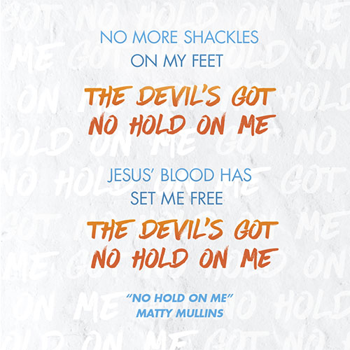 “No more shackles on my feet / The devil’s got no hold on me / Jesus’ blood has set me free / The devil’s got no hold on me,”