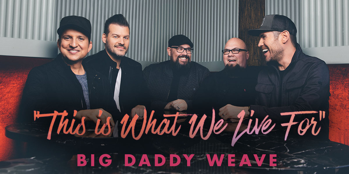 This Is What We Live For, Big Daddy Weave